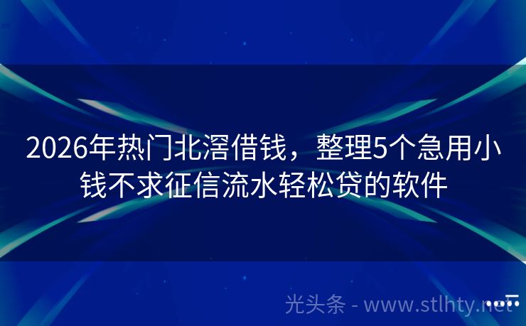 2026年热门北滘借钱，整理5个急用小钱不求征信流水轻松贷的软件