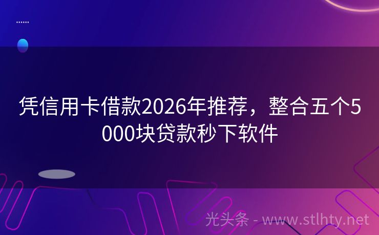凭信用卡借款2026年推荐，整合五个5000块贷款秒下软件