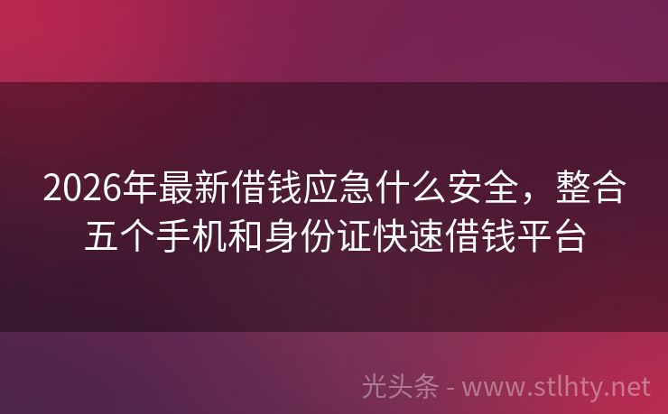 2026年最新借钱应急什么安全，整合五个手机和身份证快速借钱平台