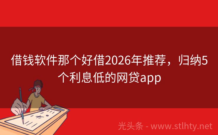 借钱软件那个好借2026年推荐，归纳5个利息低的网贷app