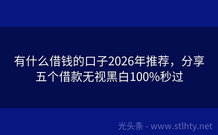 有什么借钱的口子2026年推荐，分享五个借款无视黑白100%秒过