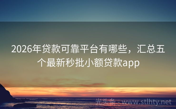 2026年贷款可靠平台有哪些，汇总五个最新秒批小额贷款app