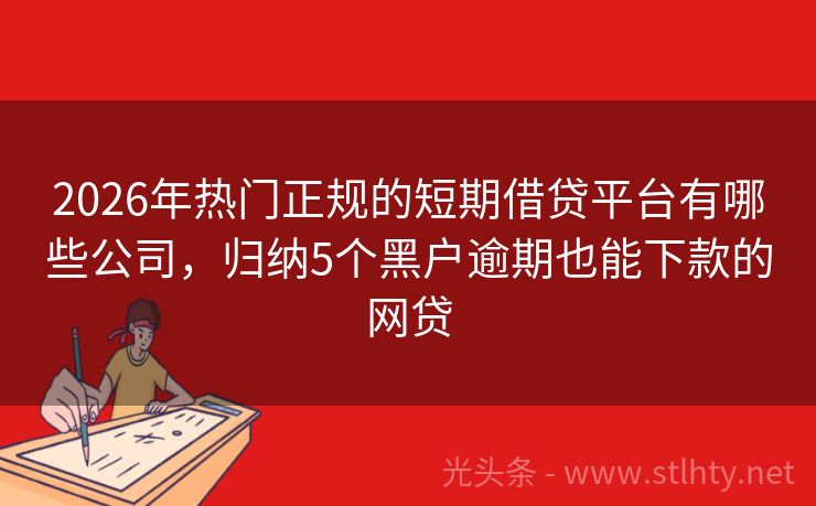 2026年热门正规的短期借贷平台有哪些公司，归纳5个黑户逾期也能下款的网贷