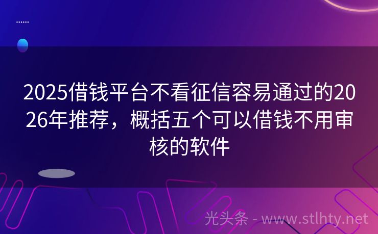 2025借钱平台不看征信容易通过的2026年推荐，概括五个可以借钱不用审核的软件