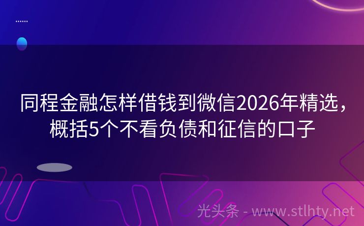 同程金融怎样借钱到微信2026年精选，概括5个不看负债和征信的口子