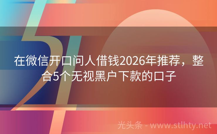 在微信开口问人借钱2026年推荐，整合5个无视黑户下款的口子