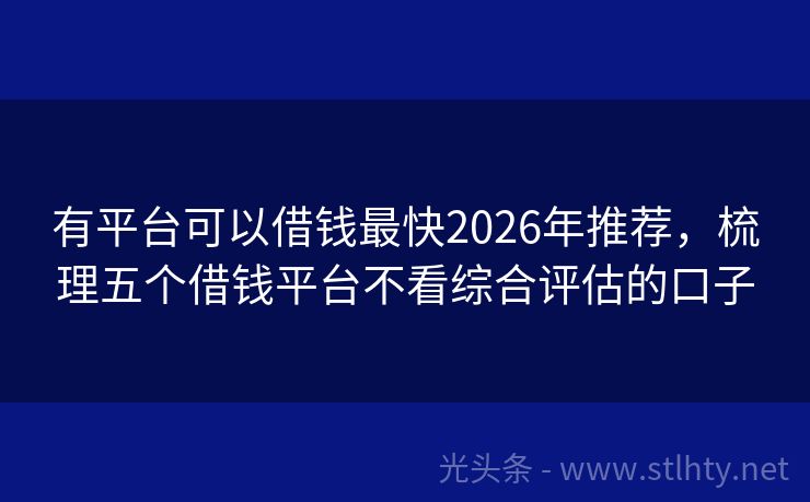有平台可以借钱最快2026年推荐，梳理五个借钱平台不看综合评估的口子