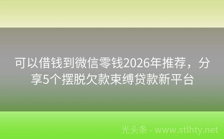可以借钱到微信零钱2026年推荐，分享5个摆脱欠款束缚贷款新平台