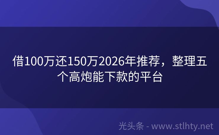 借100万还150万2026年推荐，整理五个高炮能下款的平台