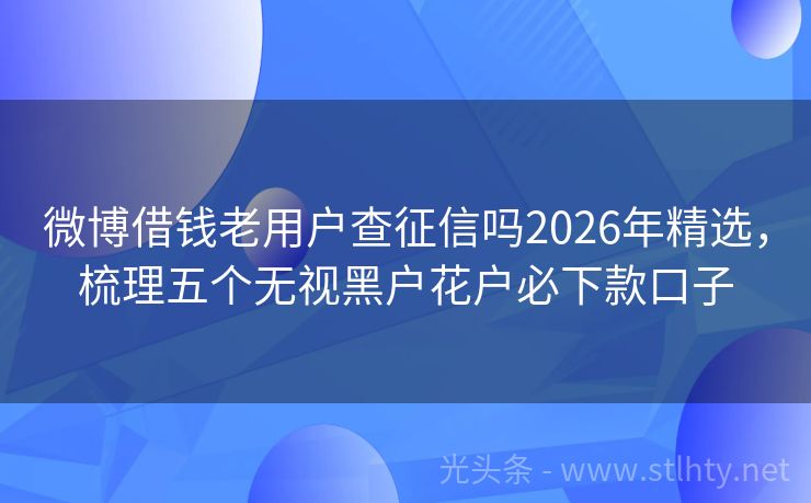 微博借钱老用户查征信吗2026年精选，梳理五个无视黑户花户必下款口子