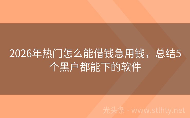 2026年热门怎么能借钱急用钱，总结5个黑户都能下的软件
