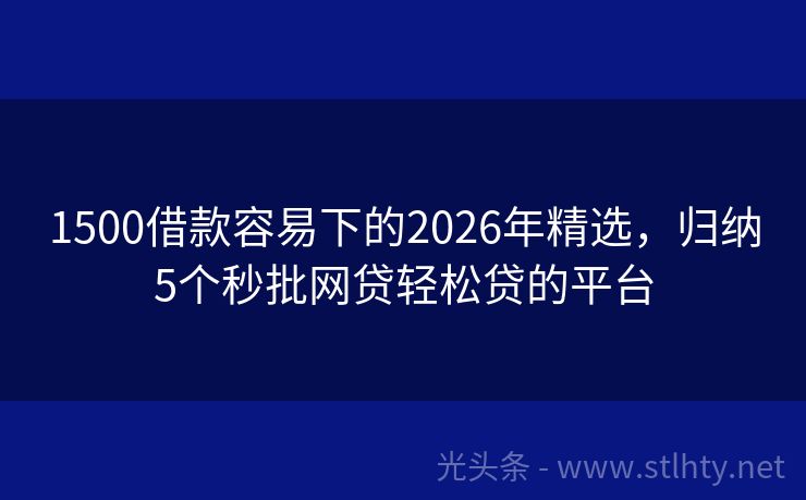 1500借款容易下的2026年精选，归纳5个秒批网贷轻松贷的平台