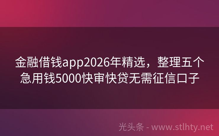 金融借钱app2026年精选，整理五个急用钱5000快审快贷无需征信口子