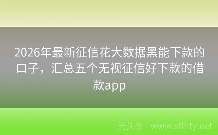 2026年最新征信花大数据黑能下款的口子，汇总五个无视征信好下款的借款app
