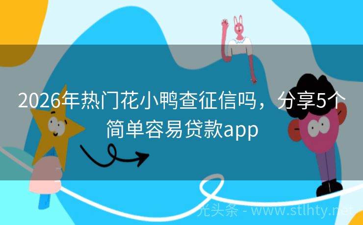 2026年热门花小鸭查征信吗，分享5个简单容易贷款app