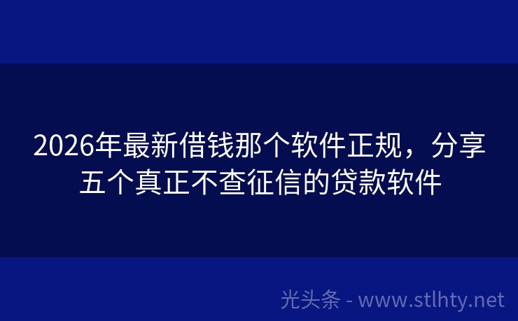 2026年最新借钱那个软件正规，分享五个真正不查征信的贷款软件