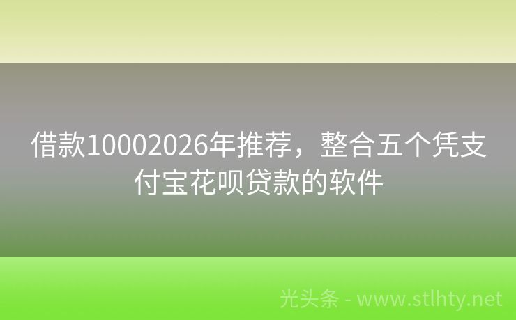 借款10002026年推荐，整合五个凭支付宝花呗贷款的软件