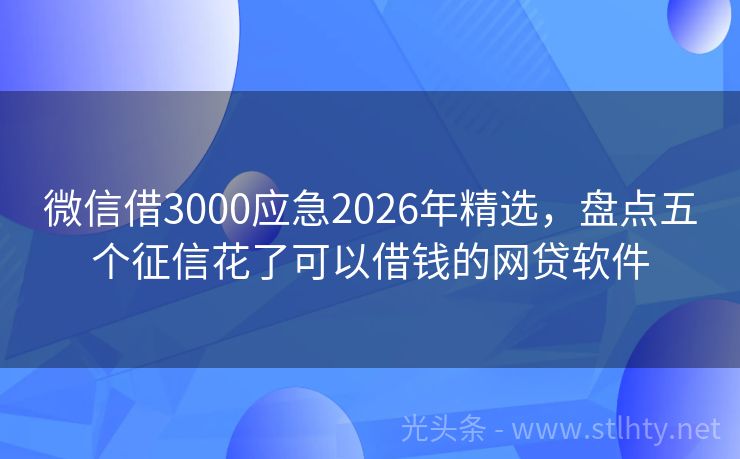 微信借3000应急2026年精选，盘点五个征信花了可以借钱的网贷软件