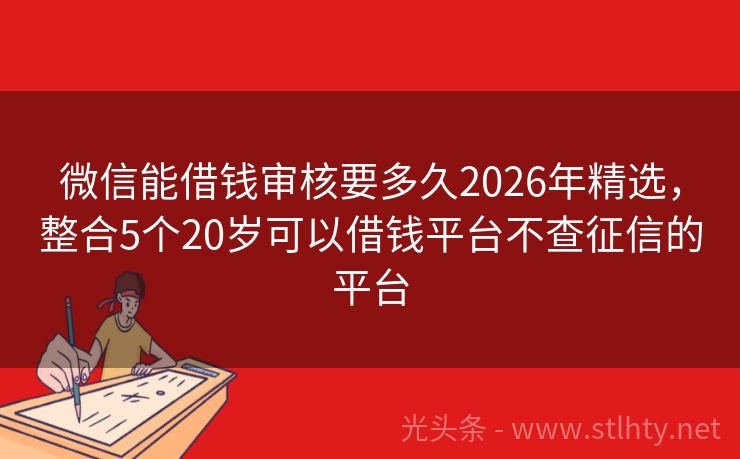 微信能借钱审核要多久2026年精选，整合5个20岁可以借钱平台不查征信的平台