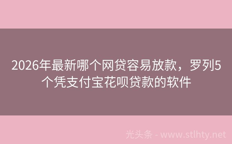 2026年最新哪个网贷容易放款，罗列5个凭支付宝花呗贷款的软件