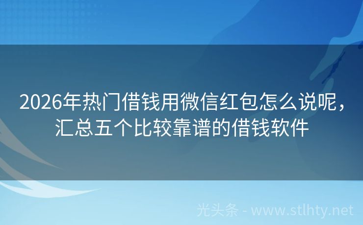2026年热门借钱用微信红包怎么说呢，汇总五个比较靠谱的借钱软件