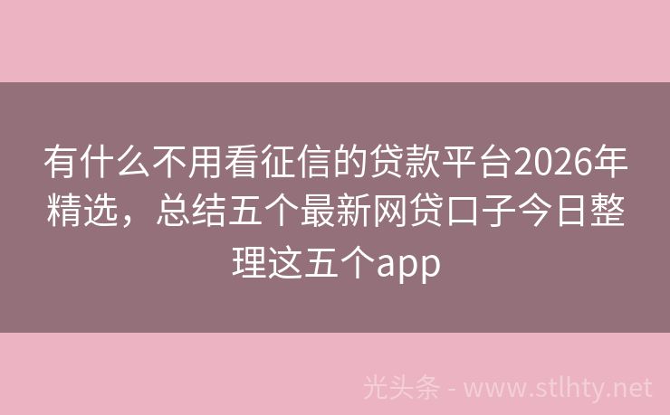 有什么不用看征信的贷款平台2026年精选，总结五个最新网贷口子今日整理这五个app