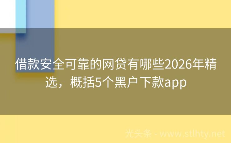 借款安全可靠的网贷有哪些2026年精选，概括5个黑户下款app