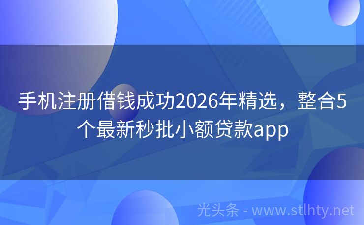 手机注册借钱成功2026年精选，整合5个最新秒批小额贷款app