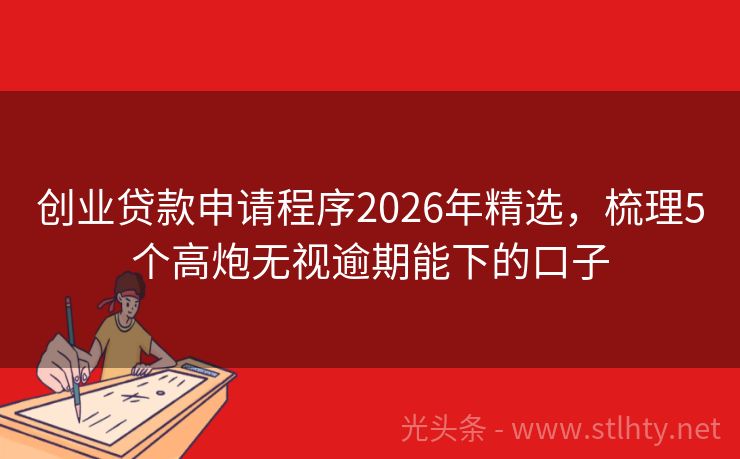 创业贷款申请程序2026年精选，梳理5个高炮无视逾期能下的口子