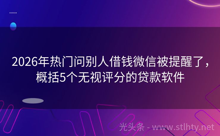 2026年热门问别人借钱微信被提醒了，概括5个无视评分的贷款软件