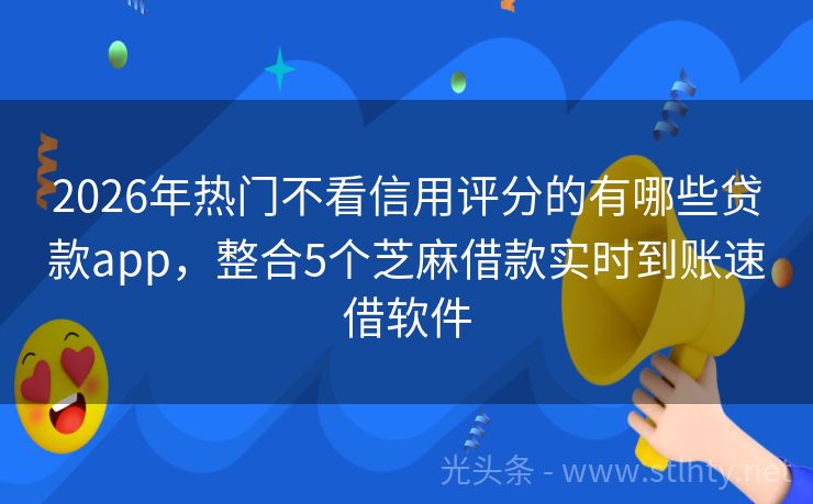 2026年热门不看信用评分的有哪些贷款app，整合5个芝麻借款实时到账速借软件