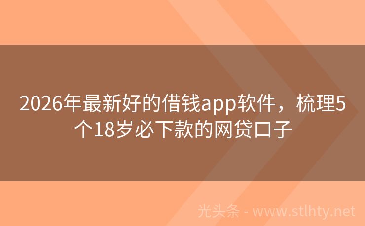 2026年最新好的借钱app软件，梳理5个18岁必下款的网贷口子
