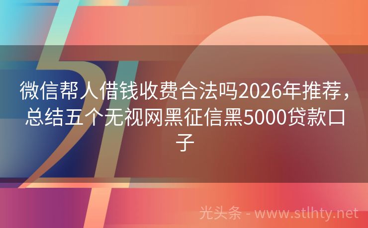 微信帮人借钱收费合法吗2026年推荐，总结五个无视网黑征信黑5000贷款口子