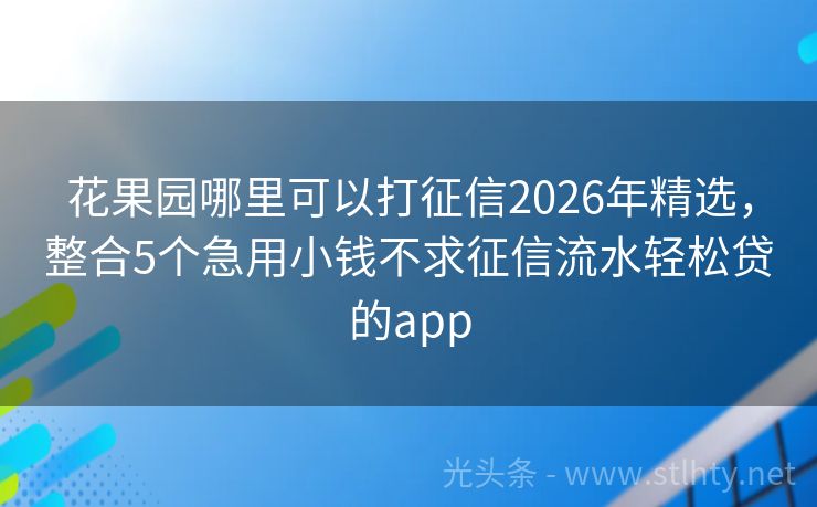 花果园哪里可以打征信2026年精选，整合5个急用小钱不求征信流水轻松贷的app