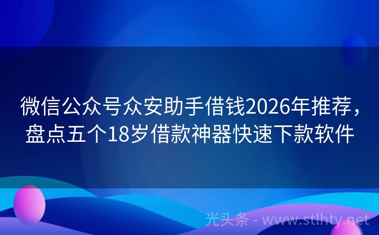 微信公众号众安助手借钱2026年推荐，盘点五个18岁借款神器快速下款软件