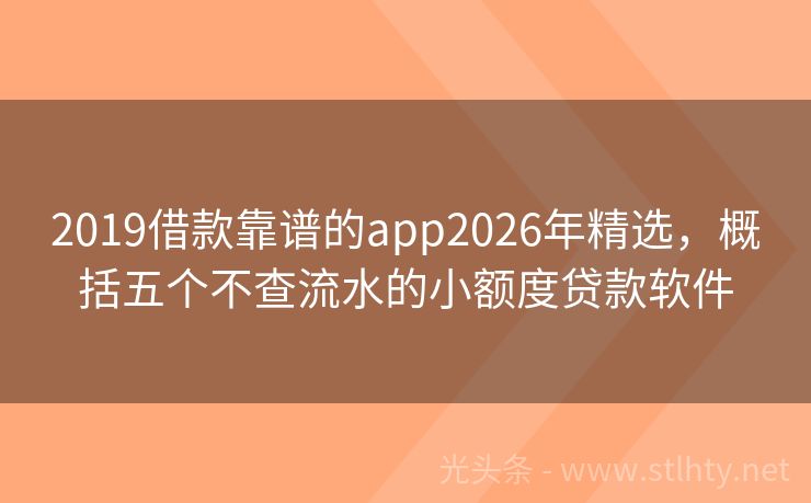 2019借款靠谱的app2026年精选，概括五个不查流水的小额度贷款软件