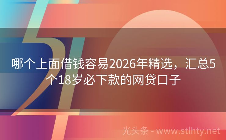 哪个上面借钱容易2026年精选，汇总5个18岁必下款的网贷口子