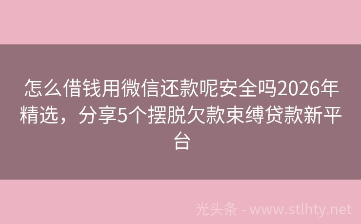 怎么借钱用微信还款呢安全吗2026年精选，分享5个摆脱欠款束缚贷款新平台