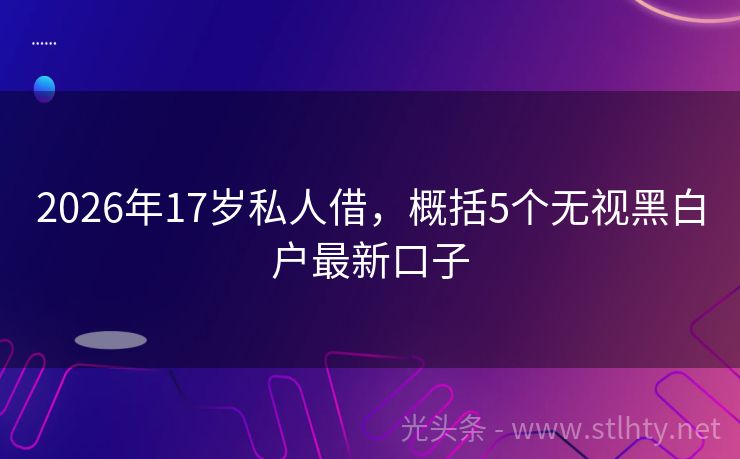 2026年17岁私人借，概括5个无视黑白户最新口子