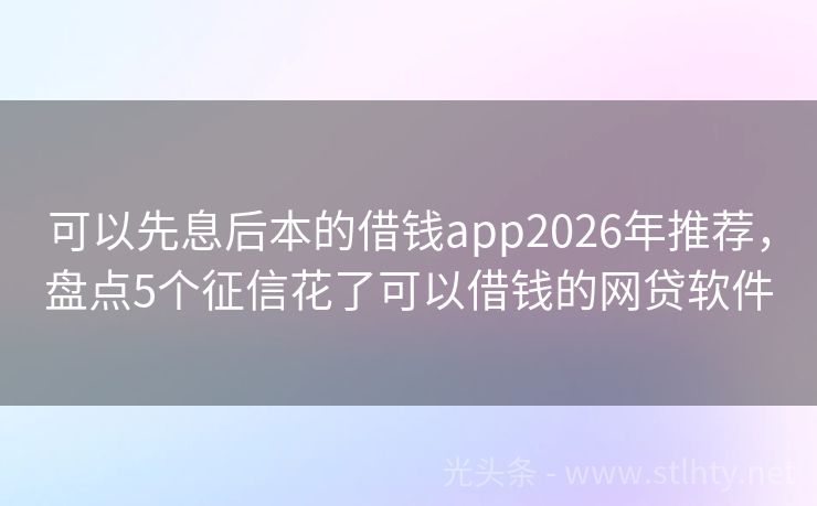 可以先息后本的借钱app2026年推荐，盘点5个征信花了可以借钱的网贷软件