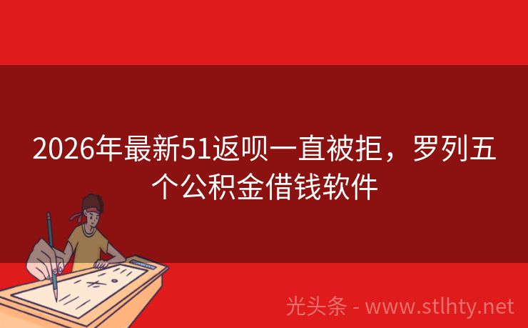2026年最新51返呗一直被拒，罗列五个公积金借钱软件