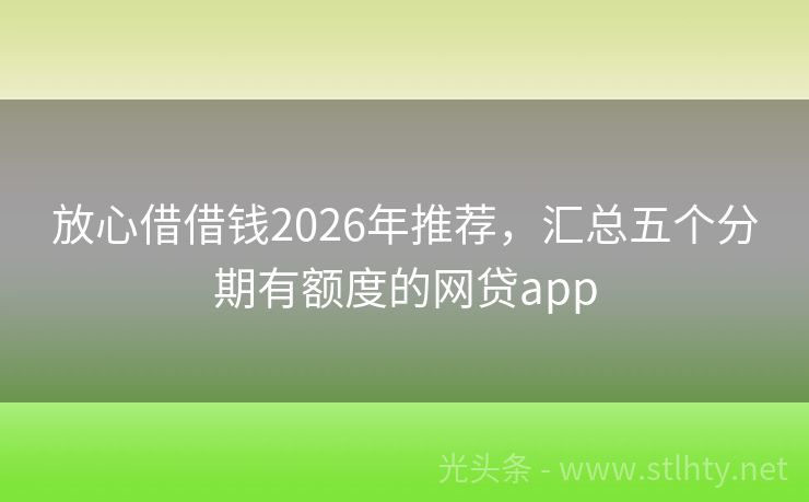 放心借借钱2026年推荐，汇总五个分期有额度的网贷app