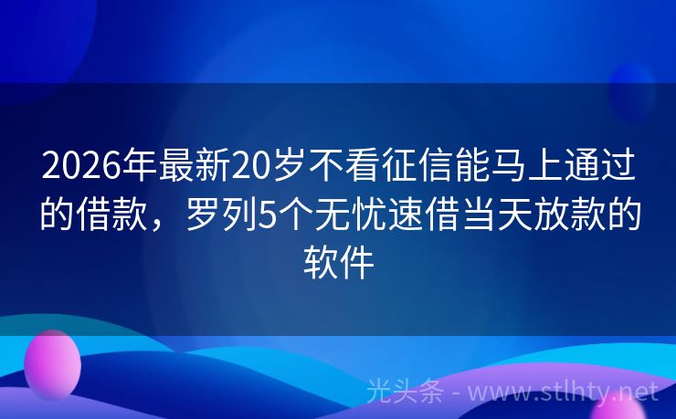 2026年最新20岁不看征信能马上通过的借款，罗列5个无忧速借当天放款的软件