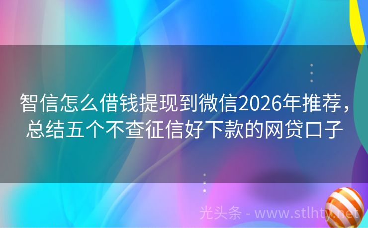 智信怎么借钱提现到微信2026年推荐，总结五个不查征信好下款的网贷口子
