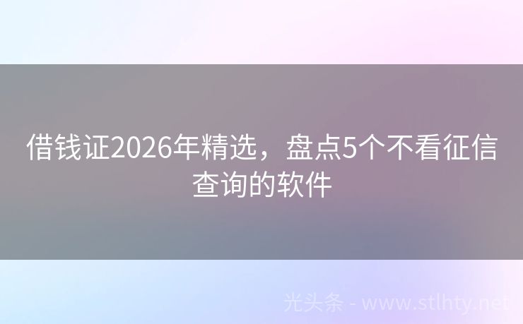 借钱证2026年精选，盘点5个不看征信查询的软件