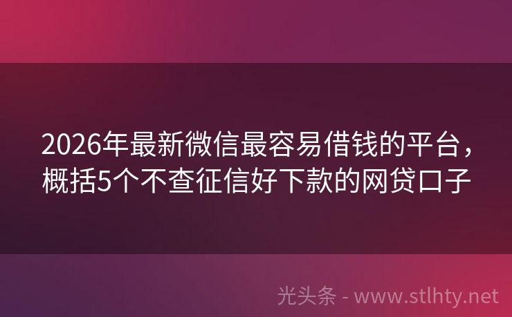 2026年最新微信最容易借钱的平台，概括5个不查征信好下款的网贷口子