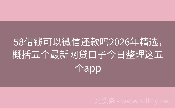 58借钱可以微信还款吗2026年精选，概括五个最新网贷口子今日整理这五个app