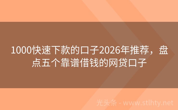 1000快速下款的口子2026年推荐，盘点五个靠谱借钱的网贷口子