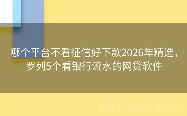 哪个平台不看征信好下款2026年精选，罗列5个看银行流水的网贷软件