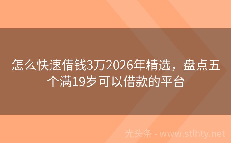 怎么快速借钱3万2026年精选，盘点五个满19岁可以借款的平台